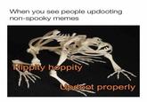When you see people updooting non-spooky memes Upooot properly