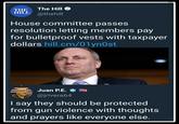 THE The Hill fllil, @thehill House committee passes resolution letting members pay for bulletproof vests with taxpayer dollars hill.cm/01ynOst Juan P.E.孝 @jrivera64 I say they should be protected from gun violence with thoughts and prayers like everyone else. Donald Trump