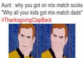 Aunt: why you got on mix match socks "Why all your kids got mix match dads" #ThanksgivingClapBack
