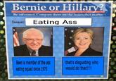 Bernie or Hillarv? Be informed. Compare them on the issues that matter. Issue: Eating Ass Been a member of the ass that's disgusting who eating squad sine 1975 would do that!! Hillary Clinton Bernie Sanders US Presidential Election 2016 text