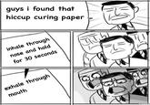 guys i found that hiccup curing paper inhale through nose and hold for 30 seconds exhale through mouth