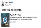 Taylor Swift @taylorswift13 I know that it's delicate... Taylor Swift - Delicate Music video by Taylor Swift performing Delicate. C2018 Big Machine Label Group LLC http://vevo.ly/hloRmf youtube.com