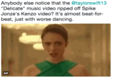 Anybody else notice that the @taylorswift13 Delicate" music video ripped off Spike Jonze's Kenzo video? It's almost beat-for- beat, just with worse dancing. GIF