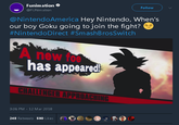 Funimation @FUNimation Follow @NintendoAmerica Hey Nintendo, When's our boy Goku going to join the fight? #NintendoDirect #SmashBrosSwitch A new foe has appeared 3:06 PM - 12 Mar 2018 248 Retweets 590 Likeso