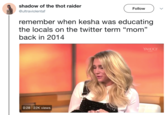shadow of the thot raider @ultraviolentaf Follow remember when kesha was educating the locals on the twitter term "mom” back in 2014 YAHOO 0:28 22K views