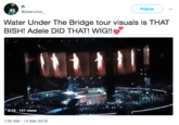 Follow @peanutxx Water Under The Bridge tour visuals is THAT BISH! Adele DID THAT! WIG!! 2:15 141 views 1:52 AM - 14 Mar 2018