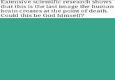 Extensive scientific research shows that this is the last image the human brain creates at the point of death. Could this be God himself?