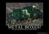 METAL BOXES! We..we shall take away their metal boxes! o/MotivatedPhotos.com