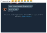 I'm crying叠叠叠叠叠叠 can you please delete this this is me 5:13 PM You can no longer send Direct Messages to this person. Learn more