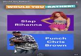 Would You Rather? Impossible Choices WOULD YOU RATHER! Slap Rihanna Punch Chris Brown Ad PLAY
