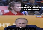 Can a woman become president of russia Can woman ecome a president of Russia Because i'm not a woman