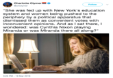 Charlotte Clymer @cmclymer Follow "She was fed up with New York's education system and women being pushed to the periphery by a political apparatus that dismissed them as convenient votes with inconvenient opinions. And as I sat there, I wondered: was Cynthia Nixon playing Miranda or was Miranda there all along?" 3:26 PM-19 Mar 2018