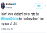 Nick Kostos Follow @TheKostos l don't know whetherl love or hate the #UltimateDeletion but I do know I can't take my eyes off of it 12:00 AM-20 Mar 2018