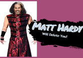 MATT HARDY Will Delete You!