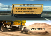 CAUTION IS TRUCK CONTAINS A Minecraft player who can kill the ender dragon in one shot Women