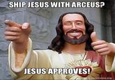 SHIP JESUS WITH ARCEUS? JESUS APPROVES makeameme.org