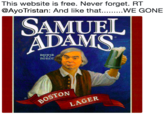 This website is free. Never forget. RT °Tristan: And like that WE GONE SAMUEL ADAMS BREWER PATRIOT OSTON LAGER