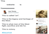 This website is IS freeeeeeeeee Ivan Throne @DarkTriadMan This is called "art" of detail that a m ale does with This is the legacy and heritage of van Throne @Dark TriadMan-2d None that come to mind the West. That sculpture is an act of worship before Heaven, and it shows Platonic Solid Snake This is what men of the West others fight, sacrifice and die for. This is victory. #DeusVult