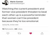 Marie Connor @thistallawkgirl Watching the current president and former vice president threaten to beat each other up is a powerful reminder that women can't be president because they're too emotional 3/22/18, 9:54 AM 14 Retweets 44 Likes