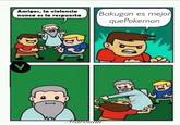 Amigos, la violencia nunca es la respuesta Bakugan es mejor quePokemon
