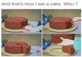 And that's how I eat a cake. Wbu?