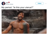 Jo @Just JOrdan Follow My period: "Is this your uterus?"