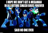 We might not all agree that Classic Megaman should be in all future Smash bros forever, but there are people who at least want to replace him with another Megaman.