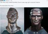 An update Φ ESPN @espn . 2h The artist who made Ronaldo's bust a year ago got a second chance. He did better this time. B/R FOOTBALL