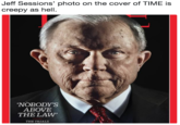 Jeff Sessions' photo on the cover of TIME is creepy as hell. NOBODY'S ABOVE THE LAW' THE TRIALS
