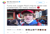 We The Unicorns @wetheunicorns Follow Turns out, Logan Paul's trip to Japan was problematic for many reasons 山龍 WE THE UNICORNS 7:14 AM-5 Jan 2018 176,101 Retweets 391,888 Likes .. y0A0