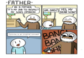 FATHER- AS A FATHER, ITS MY J0B TO RESPECT I(UM DAD? YES, MY DEAR SON? MY SONS OPINION Fortnite is an original concept BAN