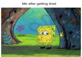 Me after getting tired