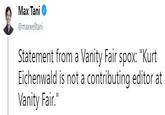 Max Tani @maxwelltani Statement from a Vanity Fair spox: "Kurt Eichenwald is not a contributing editor at Vanity Fair."