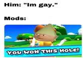 Him: "lm gay." Mods WON