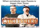 When somebody says Russia is bigger than lexas MYTHBUSTERS