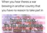 When you hear theres a war brewing in another country that you have no reason to take part in knock knock ft's the United States the United States 2221113