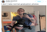 Cullen Crawford @HelloCullen Follow I don't take normal graduation photos