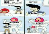 Goodbye VR CHAT ! I survived! NEVER! I will never suffer again! NORMIE NORMIE INTERNET MEMES NORMIE