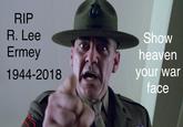 RIP R. Lee Ermey 1944-2018 Show heaven your war face