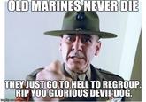 OLD MARINES NEVERDIE THEY JUST GO TO HELL TO REGROUP RIP YOU GLORIOUS DEVIL'DOG imgfilip.co