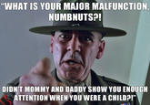 "WHAT IS YOUR MAJOR MALFUNCTION NUMBNUTS?! DIDN'T MOMMY AND DADDY SHOW YOU ENOUGH ATTENTION WHEN YOU WERE A CHILD?!" 01"