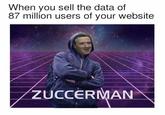 When you sell the data of 87 million users of your website ZUCCERMAN