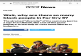 0 53%. 4:26 From news.vice.com e.com CNews FAR CRY Wait, why are there so many black people in Far Cry 5? The strained "diversity" ofthe cast may just be a sign that Ubisoft, like a lot of the game industry, is starting to make some efforts at inclusion. SHARE TWEET Dexter Thomas Apr 18 2018, 3:07pm