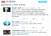 First Krang Tweet KT NELSON KrangTNelson Following goddamn I love online Deaf Jeff @ConjuringAlias 12h @EliLake You have demonstrated the most important quality that Obama lacks: humility. God bless you. I wish you a safe and wonderful holiday Eli Lake @EliLake 12h @ConjuringAlias you too. And thanks わ3 1 28 Yuletide Hog @ByYourLogic 2h @EliLake @ConjuringAlias are you guys gonna f---