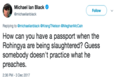 Michael Ian Black Michael lan Black @michaelianblack Follow Replying to @michaelianblack @KrangTNelson @MeghanMcCain How can you have a passport when the Rohingya are being slaughtered? Guess somebody doesn't practice what he preaches. 2:36 PM 3 Dec 2017