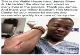 This is the Waffle House hero, James Shaw Jr. He tackled the shooter and saved so many lives in the process. Thank you James. And thank you TriStar Southern Hills Medical Center for your wonderful doctors and nurses who quickly took care of his injuries