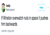 teddy Follow @kahunaguzma If Winston overwatch nuts in space it pushe:s him backwards 10:03 PM -20 Apr 2018