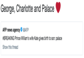 George, Charlotte and Palace AFP news agency@AFP #BREAKING Prince William's wife Kate gives birth to son: palace Show this thread