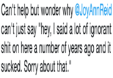 Can't help but wonder why JoyAnnReid can't just say "hey, I said a lot of ignorant s--- on here a number of years ago and it sucked. Sorry about that."