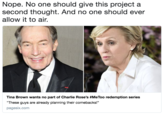 Nope. No one should give this project a second thought. And no one should ever allow it to air. Tina Brown wants no part of Charlie Rose's #MeToo redemption series "These guys are already planning their comebacks!" pagesix.com